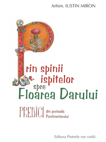 Prin spinii ispitelor spre Floarea Darului - Predici din Perioada Penticostarului - Arhim. Iustin Miron