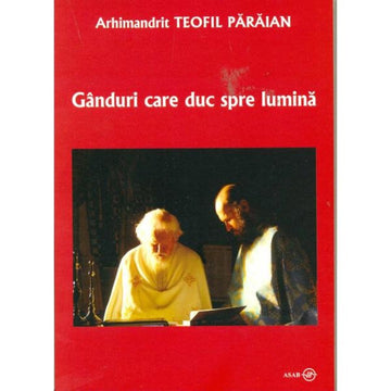 Gânduri care duc spre lumina - Arhim. Teofil Părăian